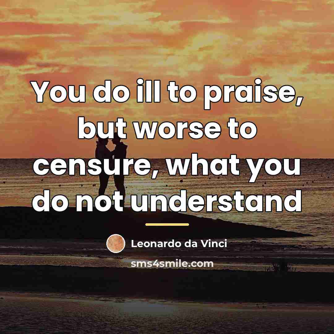 “You do ill to praise, but worse to censure, what…” quote by Leonardo Da Vinci