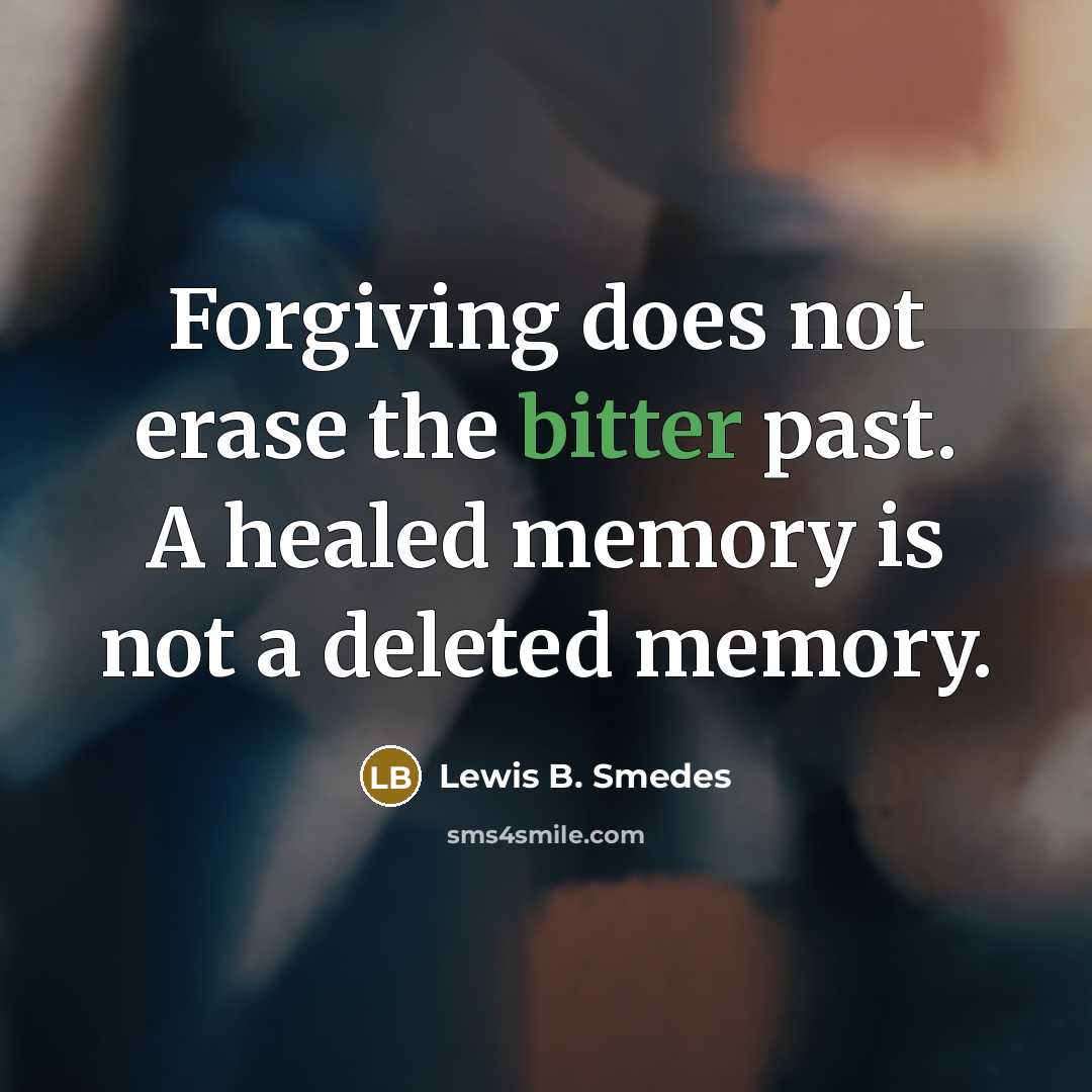 “Forgiving does not erase the bitter past. A healed memory…” quote by Lewis B. Smedes