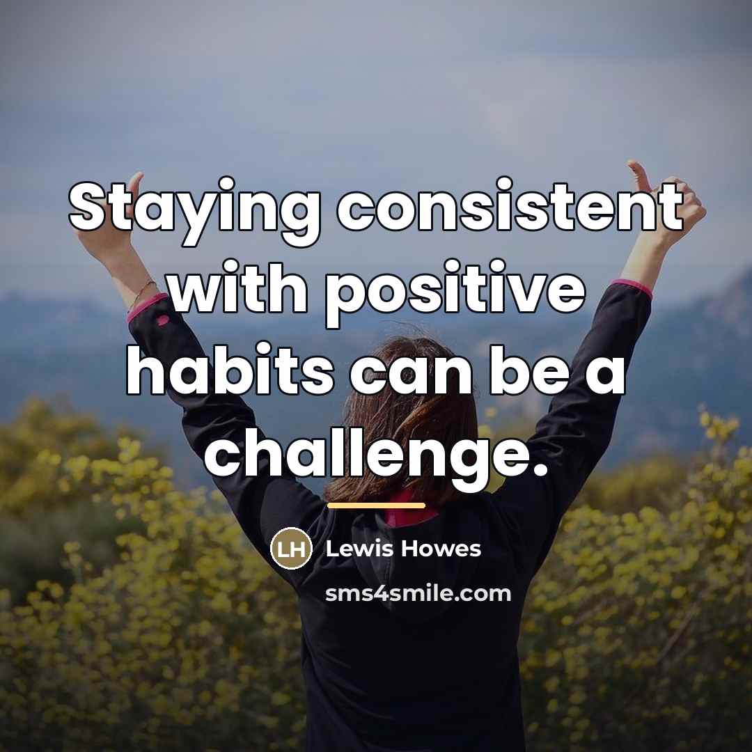“Staying consistent with positive habits can be a challenge.…” quote by Lewis Howes