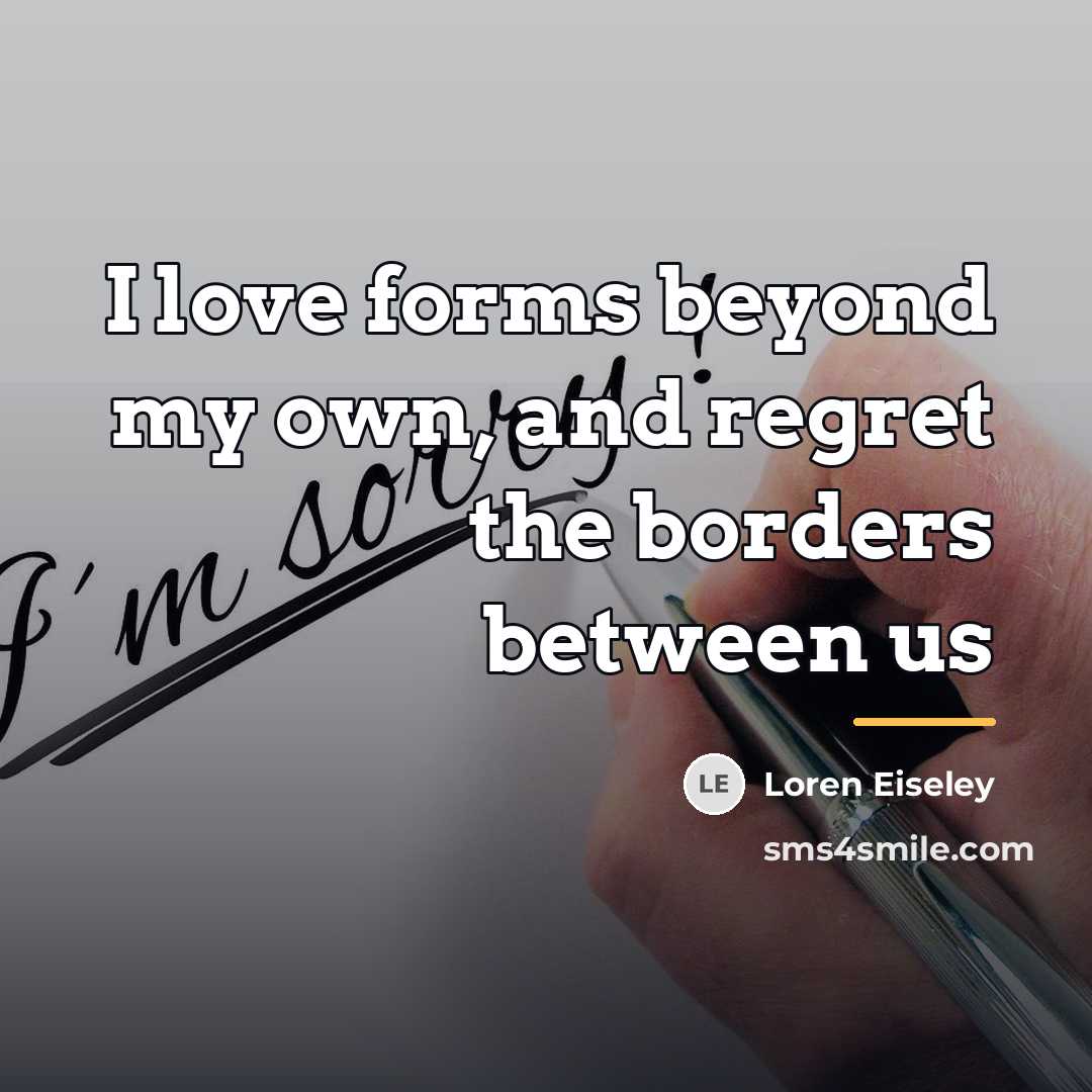 “I love forms beyond my own, and regret the borders…” quote by Loren Eiseley