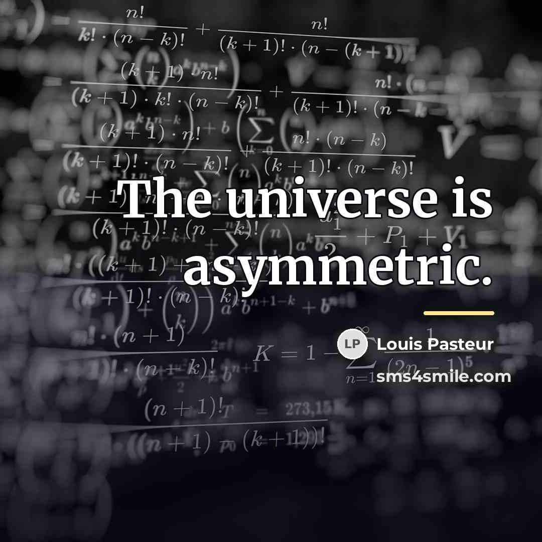 “The universe is asymmetric.…” quote by Louis Pasteur