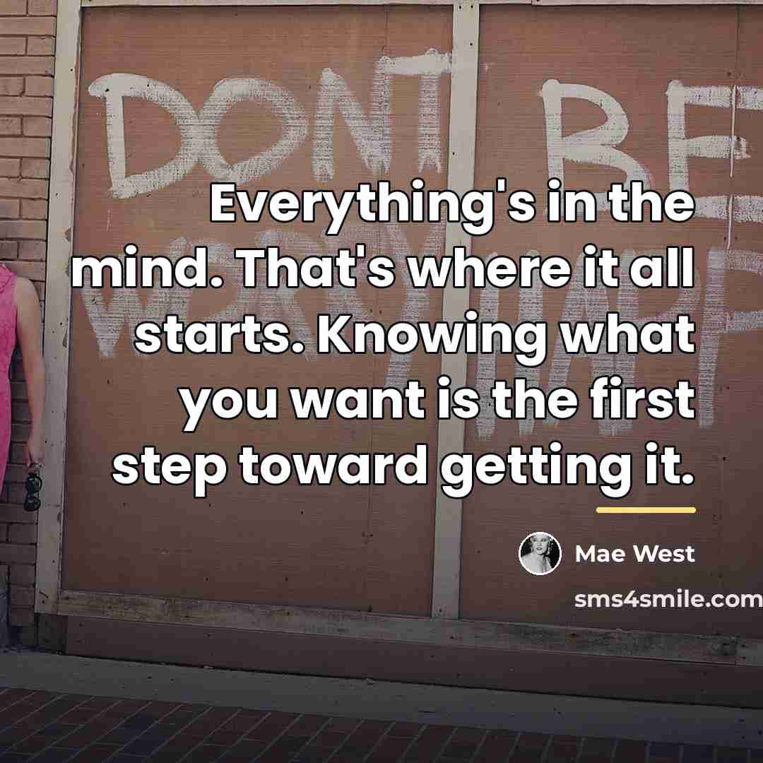 “Everything's in the mind. That's where it all starts. Knowing…” quote by Mae West