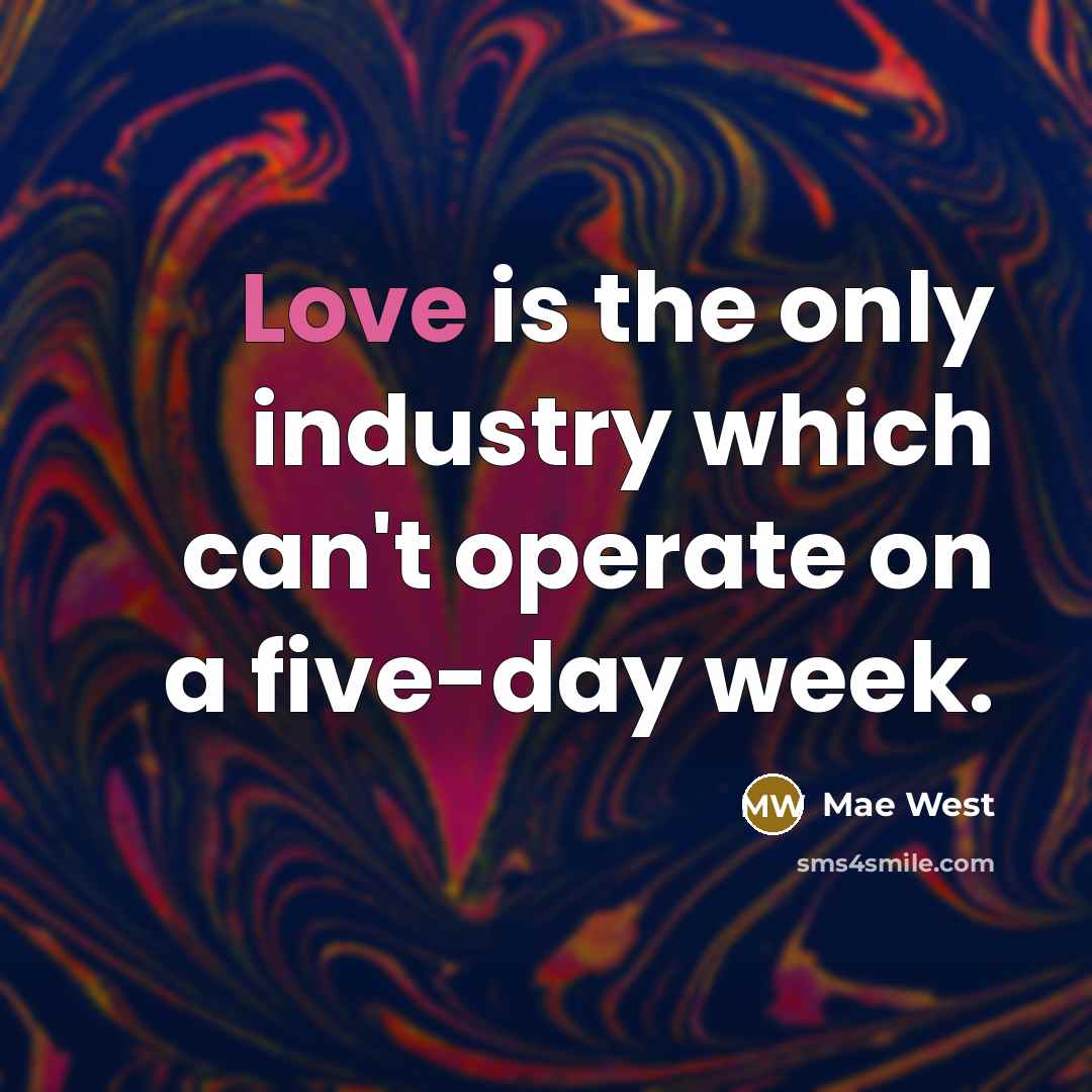 “Love is the only industry which can't operate on a…” quote by Mae West