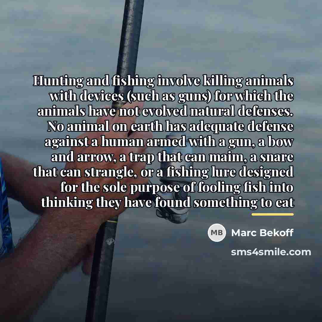 “Hunting and fishing involve killing animals with devices (such as…” quote by Marc Bekoff