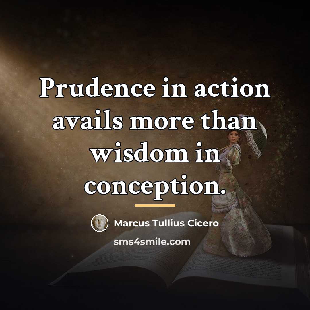 “Prudence in action avails more than wisdom in conception.…” quote by Marcus Tullius Cicero