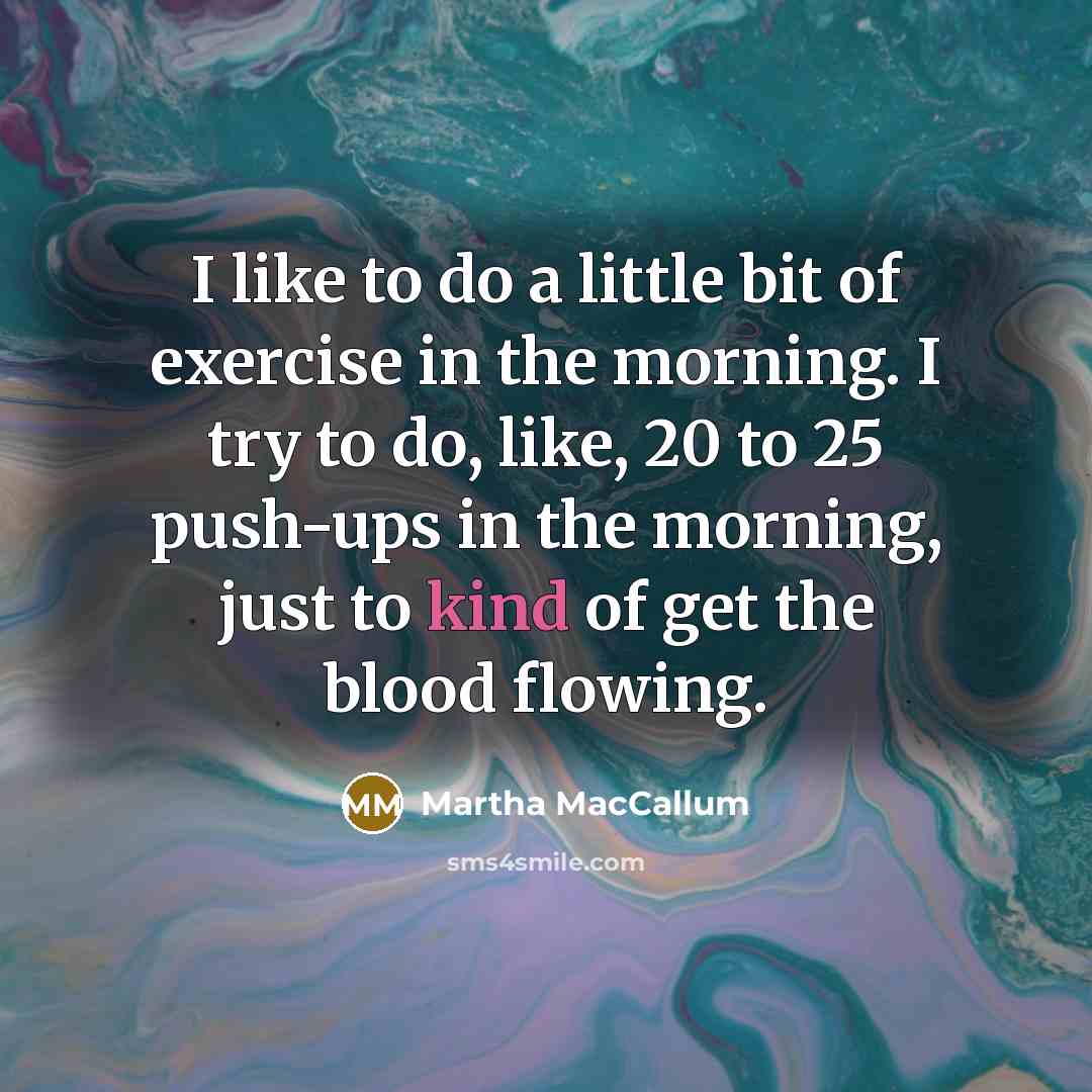 “I like to do a little bit of exercise in…” quote by Martha MacCallum