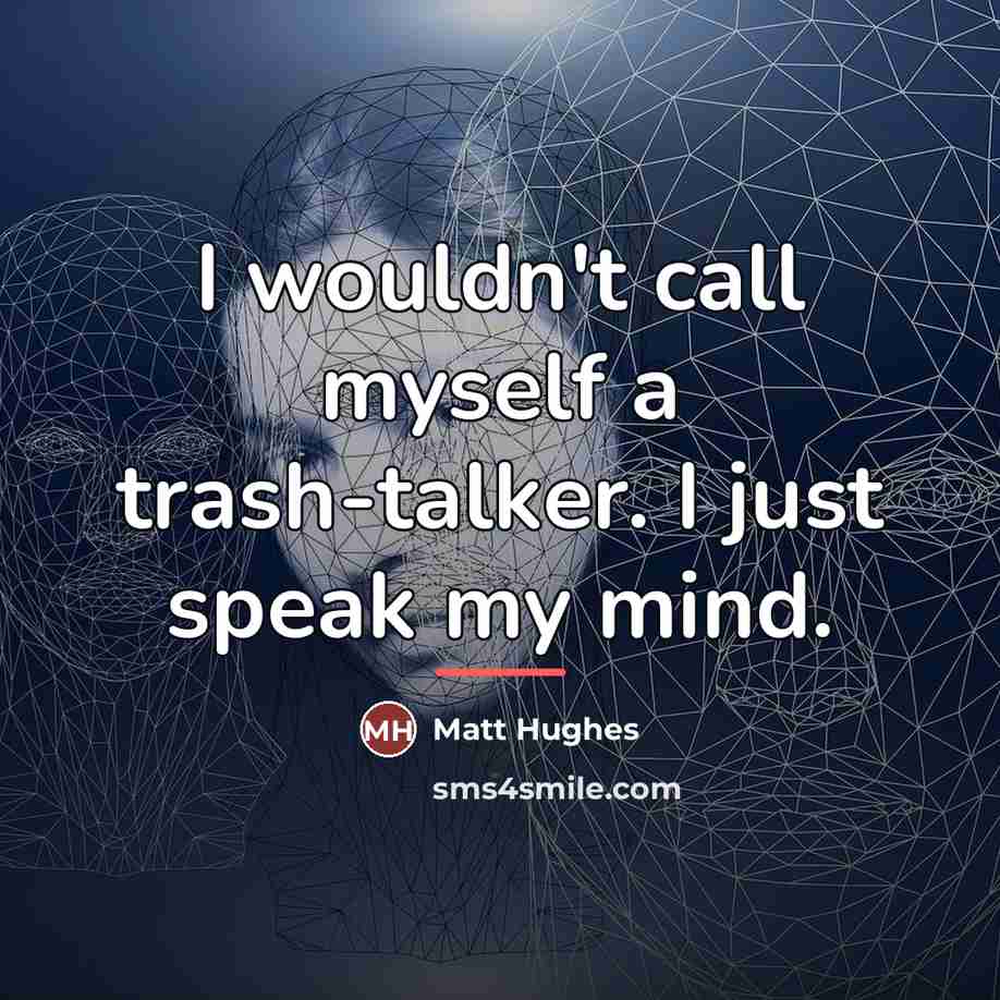 “I wouldn't call myself a trash-talker. I just speak my…” quote by Matt Hughes