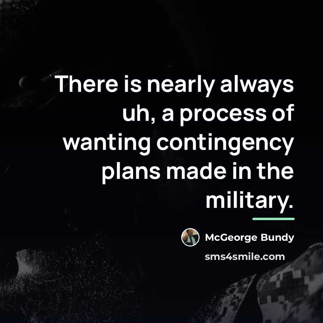 “There is nearly always uh, a process of wanting contingency…” quote by McGeorge Bundy