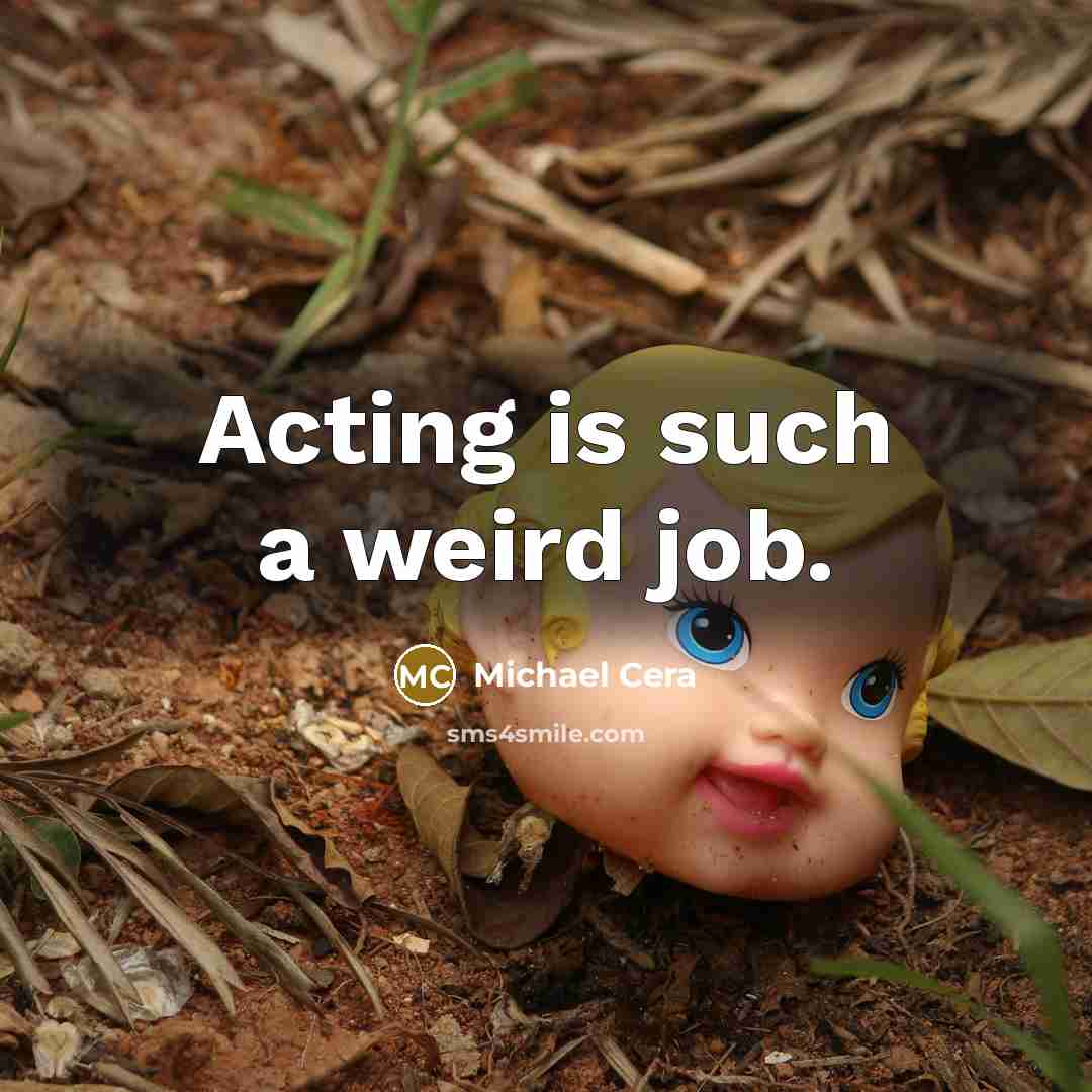 “Acting is such a weird job.…” quote by Michael Cera