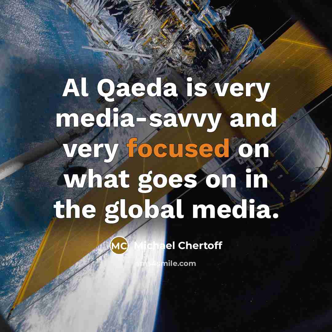 “Al Qaeda is very media-savvy and very focused on what…” quote by Michael Chertoff