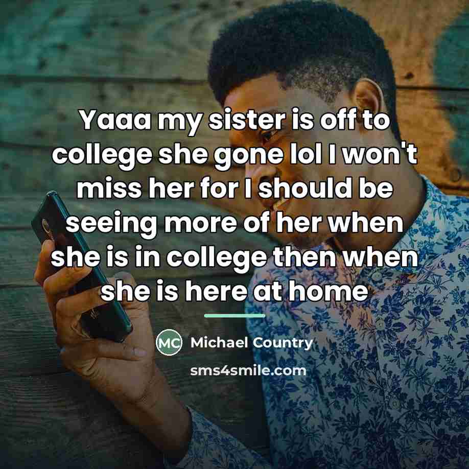 “Yaaa my sister is off to college she gone lol…” quote by Michael Country