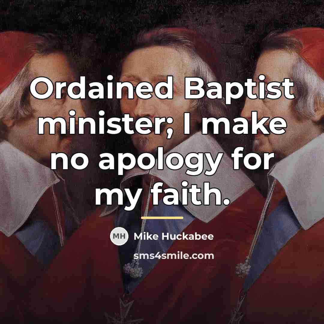“Ordained Baptist minister; I make no apology for my faith.…” quote by Mike Huckabee