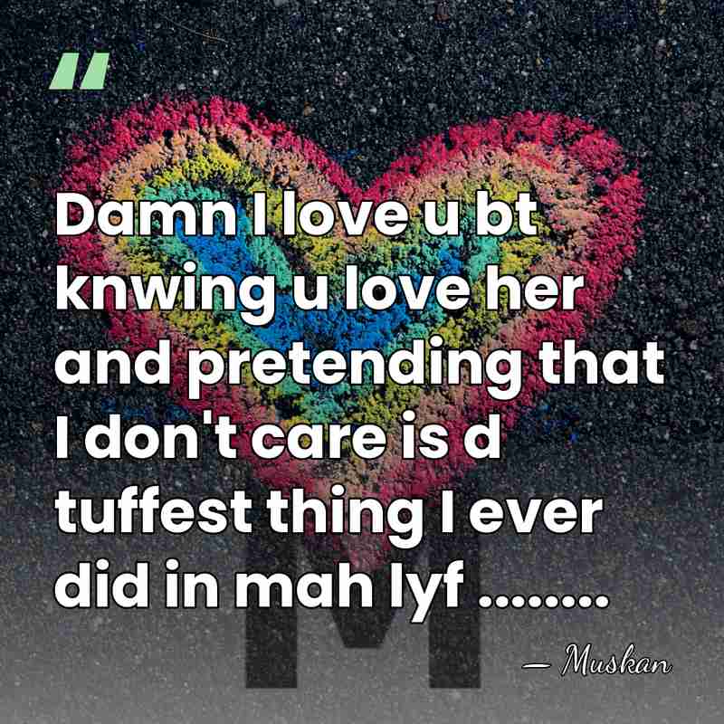 Damn I love u bt knwing u love her and pretending that&hellip; - Muskan