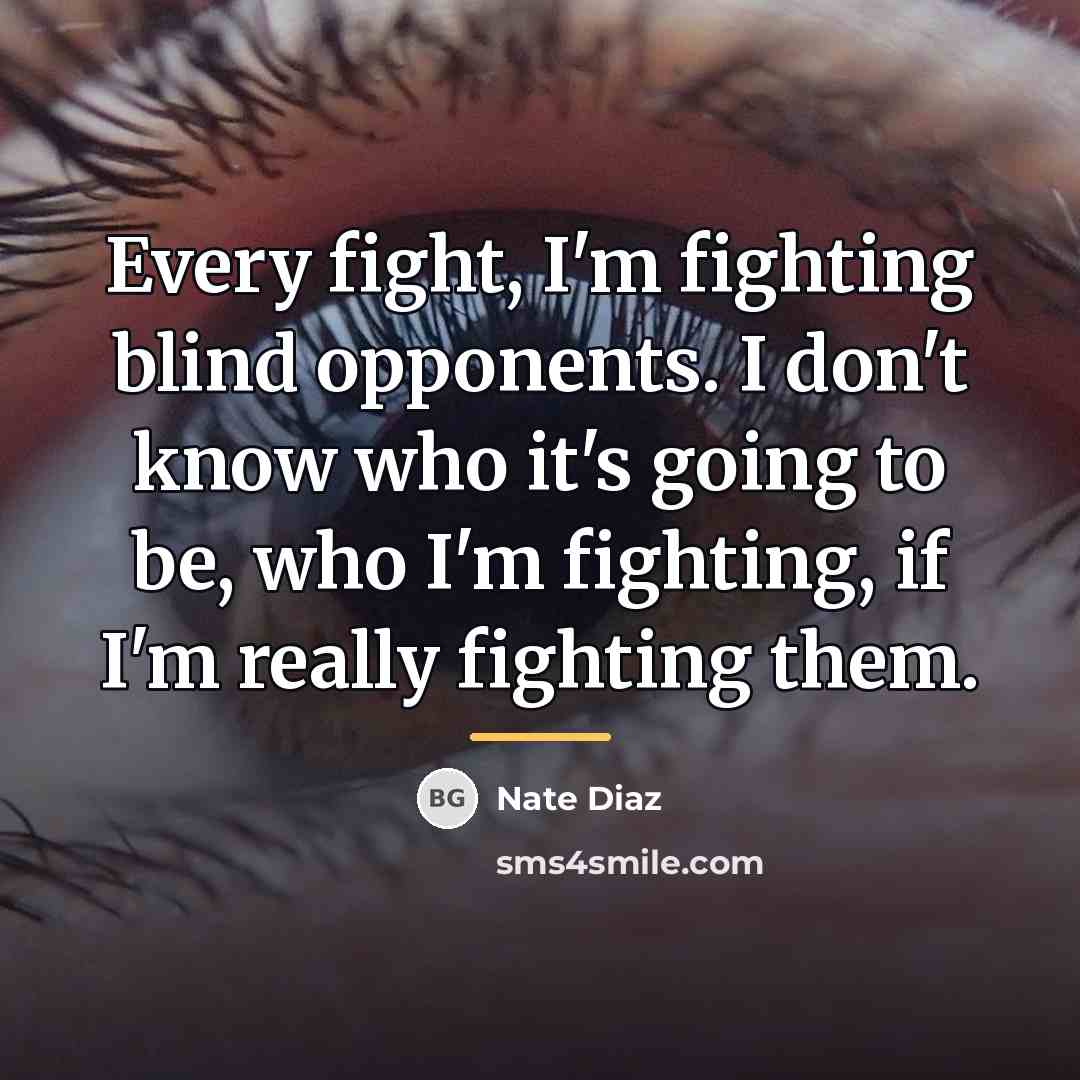 “Every fight, I'm fighting blind opponents. I don't know who…” quote by Nate Diaz