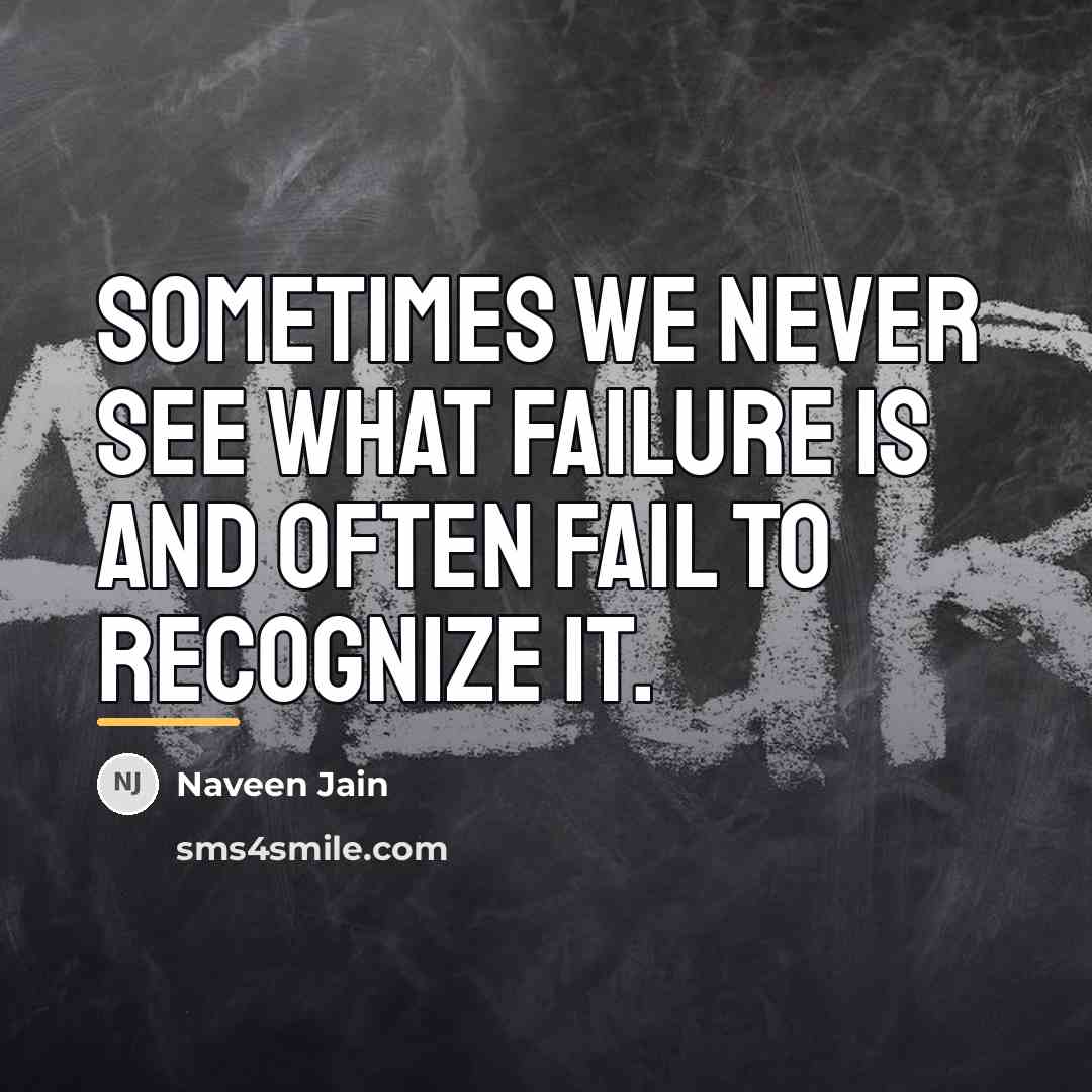 “Sometimes we never see what failure is and often fail…” quote by Naveen Jain