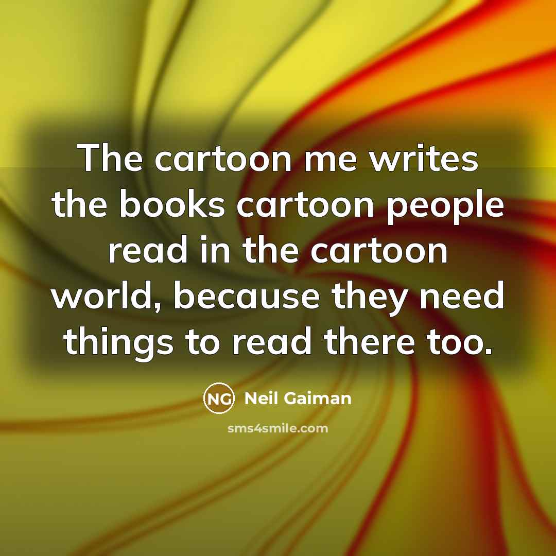 “The cartoon me writes the books cartoon people read in…” quote by Neil Gaiman