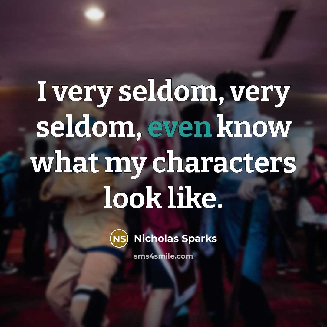 “I very seldom, very seldom, even know what my characters…” quote by Nicholas Sparks