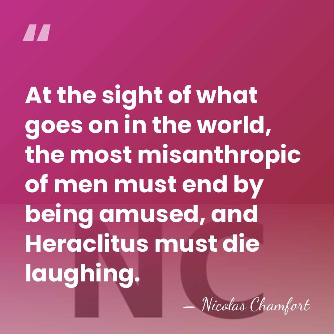 At the sight of what goes on in the world, the most&hellip; - Nicolas Chamfort