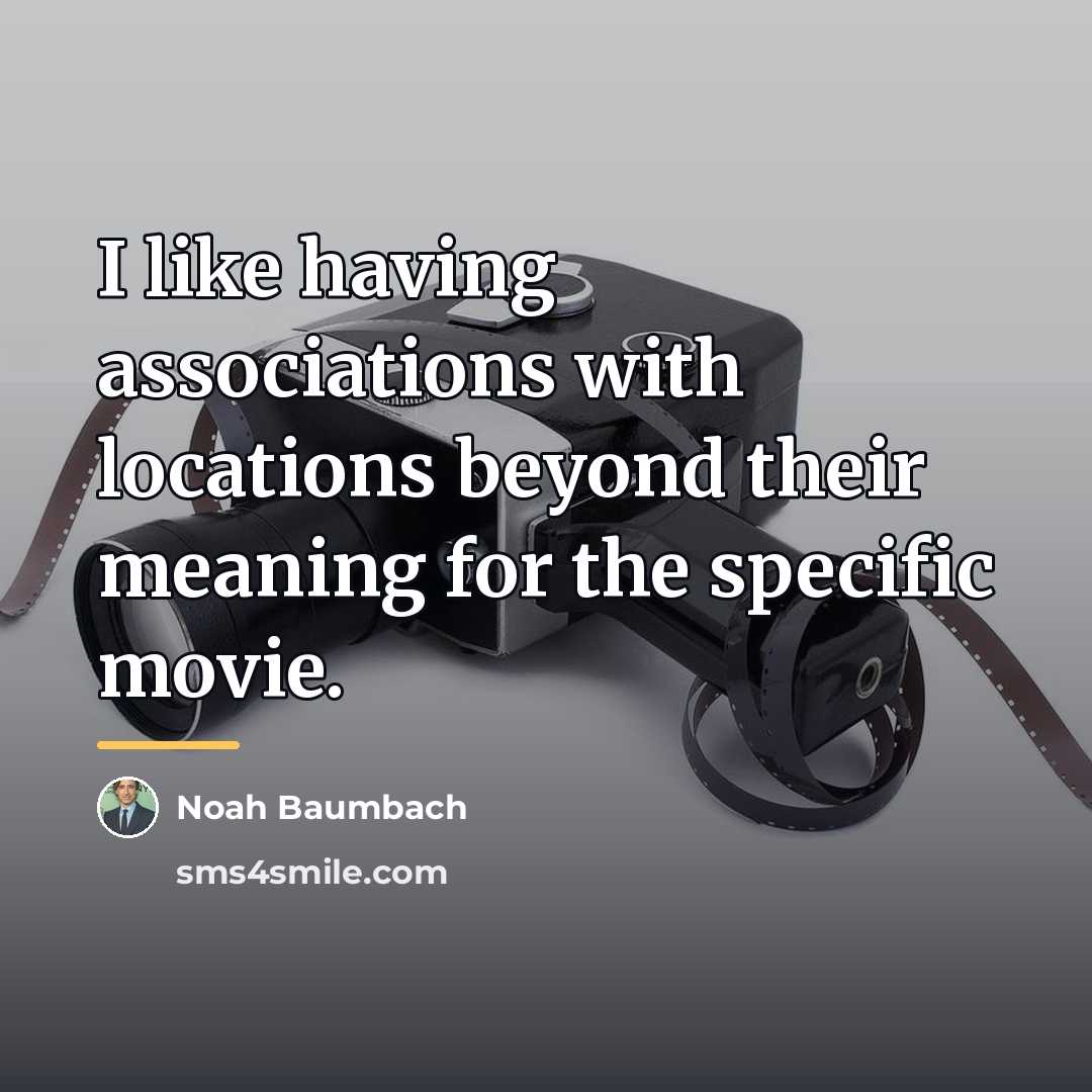 “I like having associations with locations beyond their meaning for…” quote by Noah Baumbach