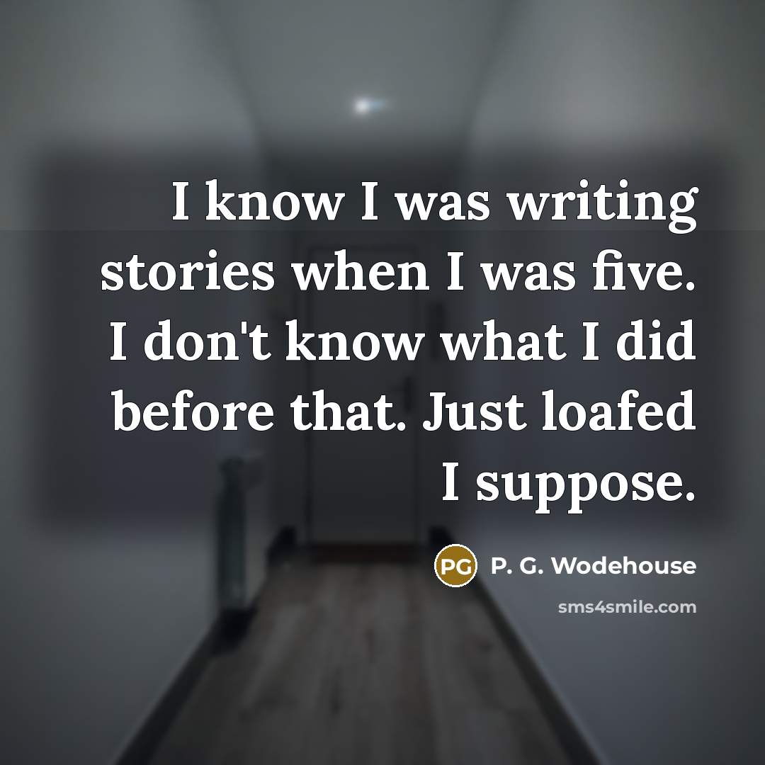 “I know I was writing stories when I was five.…” quote by P. G. Wodehouse