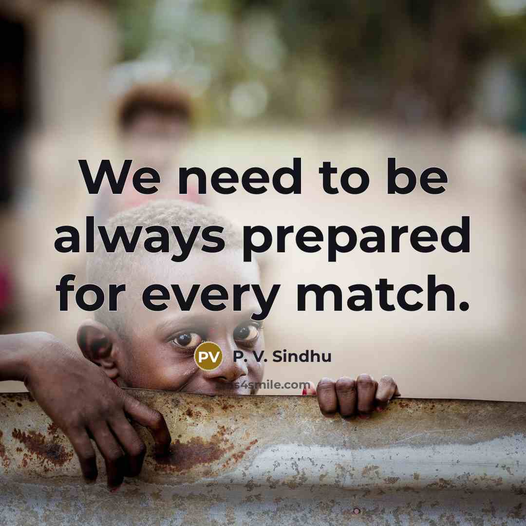 “We need to be always prepared for every match.…” quote by P. V. Sindhu