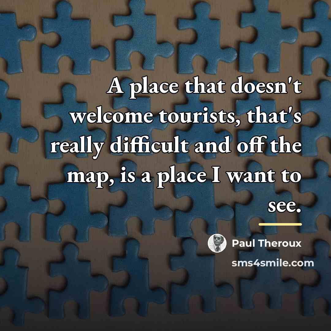 “A place that doesn't welcome tourists, that's really difficult and…” quote by Paul Theroux