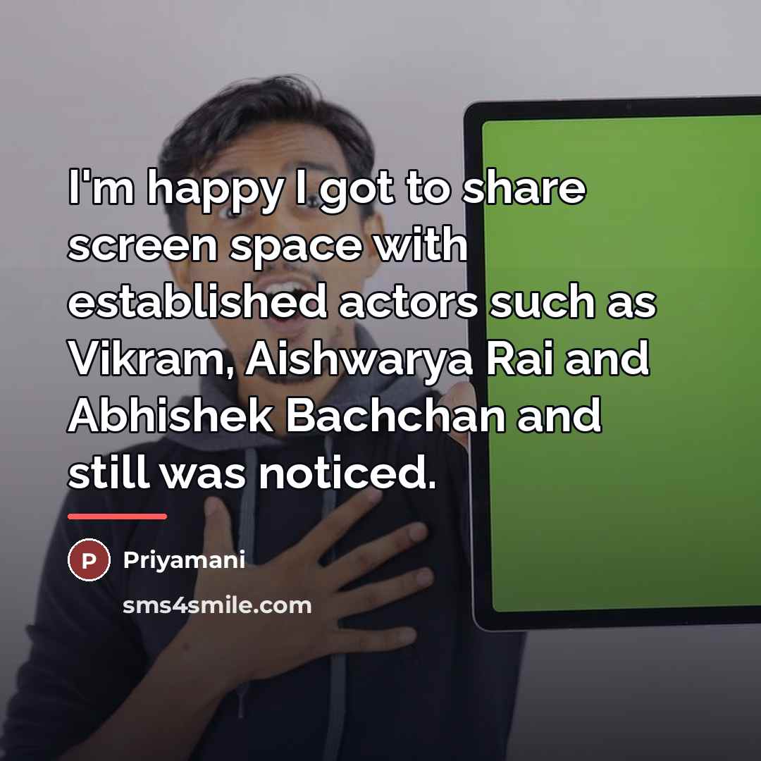 “I'm happy I got to share screen space with established…” quote by Priyamani
