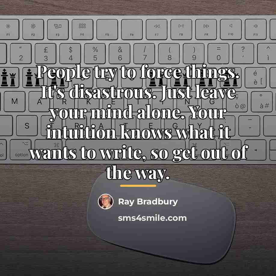 “People try to force things. It's disastrous. Just leave your…” quote by Ray Bradbury