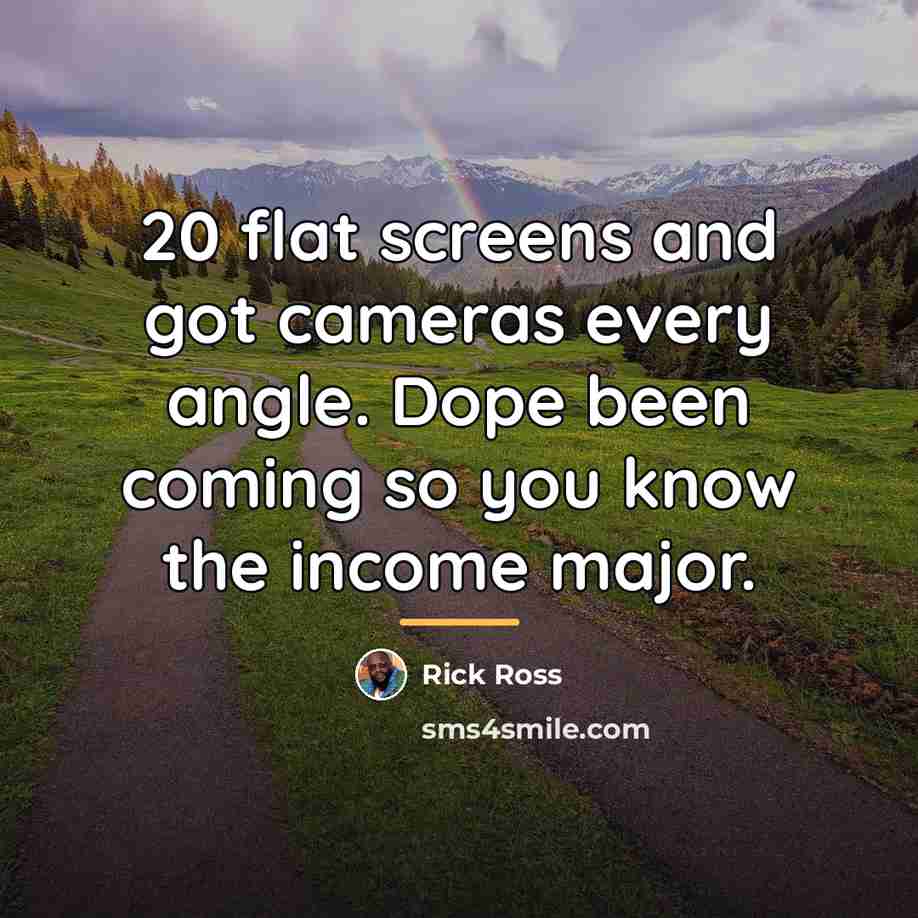 “20 flat screens and got cameras every angle. Dope been…” quote by Rick Ross