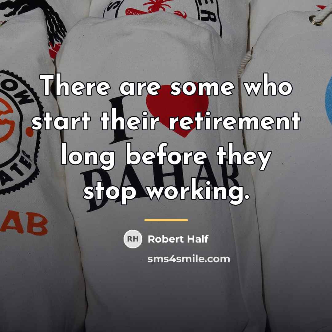 “There are some who start their retirement long before they…” quote by Robert Half
