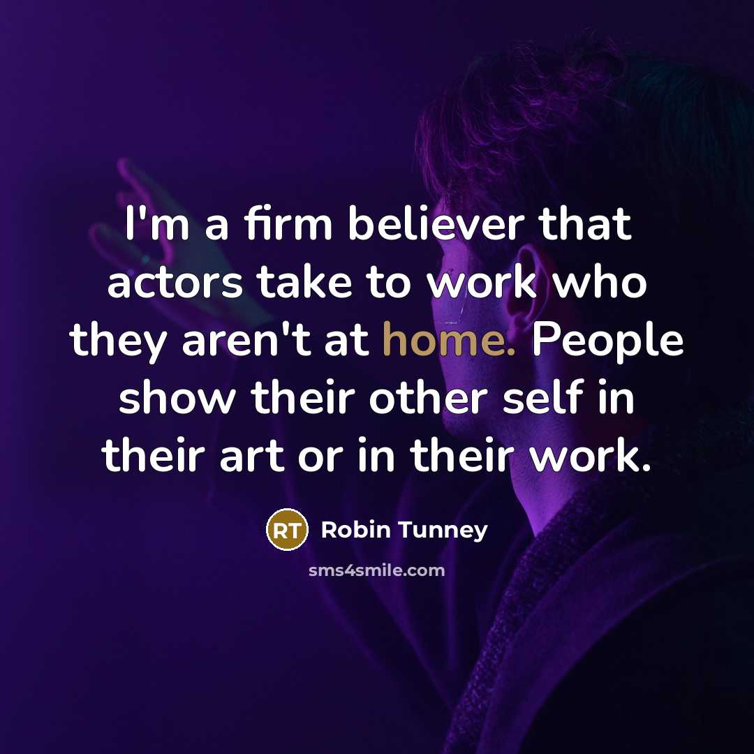 “I'm a firm believer that actors take to work who…” quote by Robin Tunney