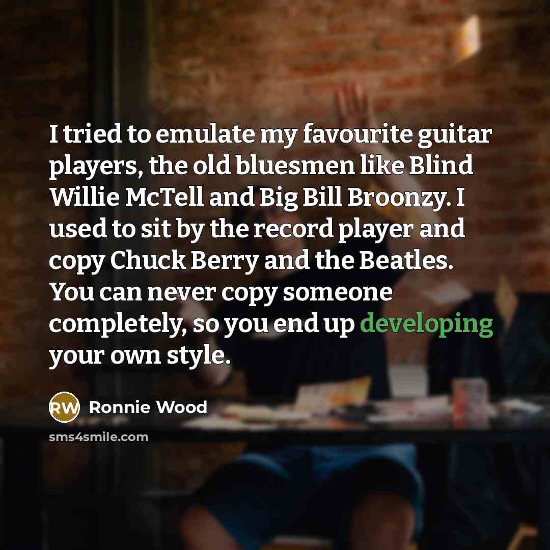 “I tried to emulate my favourite guitar players, the old…” quote by Ronnie Wood