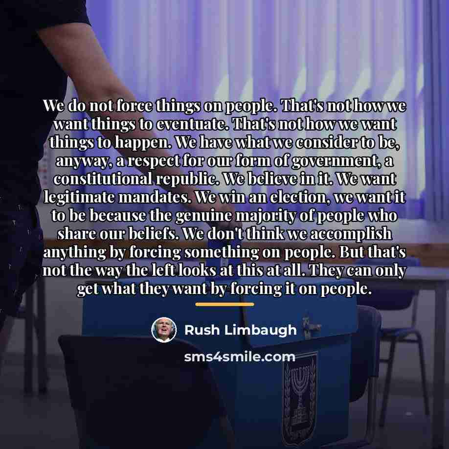 “We do not force things on people. That's not how…” quote by Rush Limbaugh
