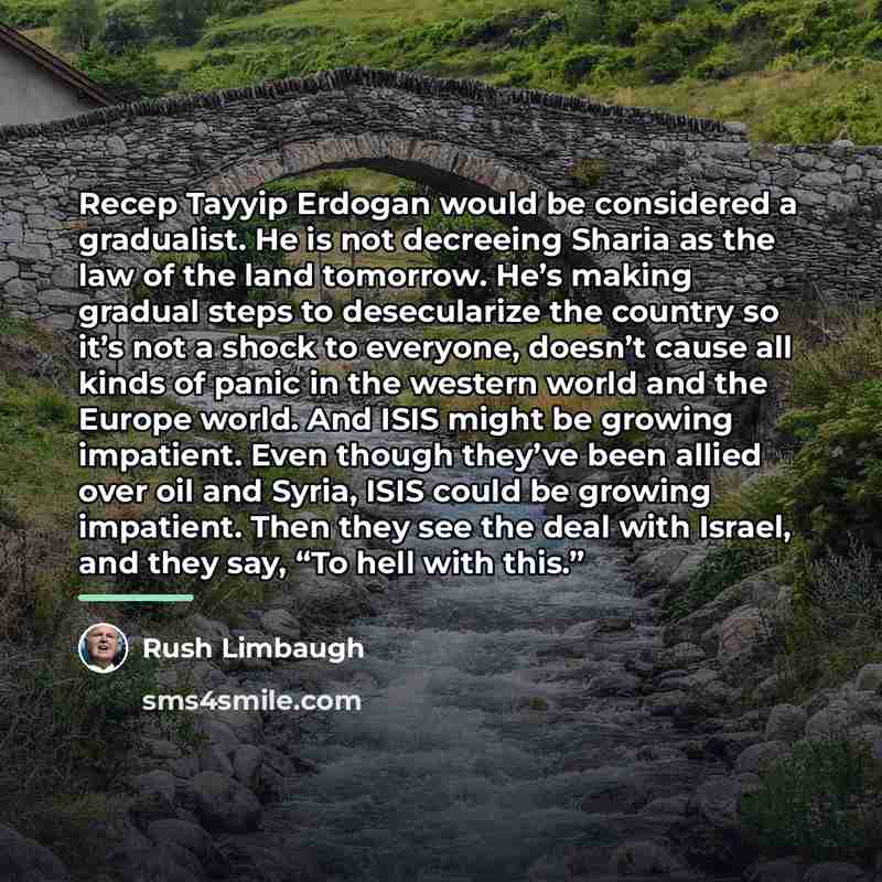 “Recep Tayyip Erdogan would be considered a gradualist. He is…” quote by Rush Limbaugh