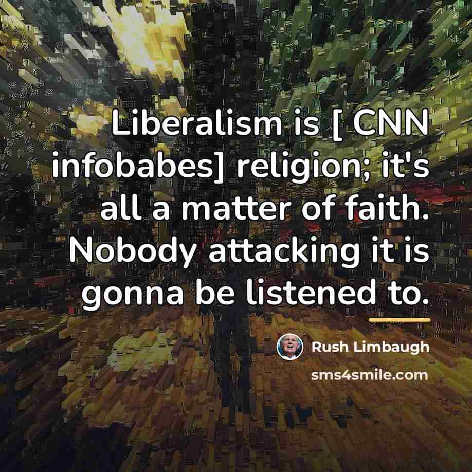 “Liberalism is [ CNN infobabes] religion; it's all a matter…” quote by Rush Limbaugh