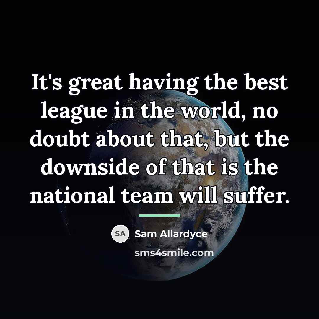 “It's great having the best league in the world, no…” quote by Sam Allardyce
