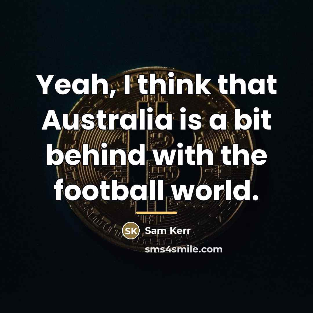 “Yeah, I think that Australia is a bit behind with…” quote by Sam Kerr