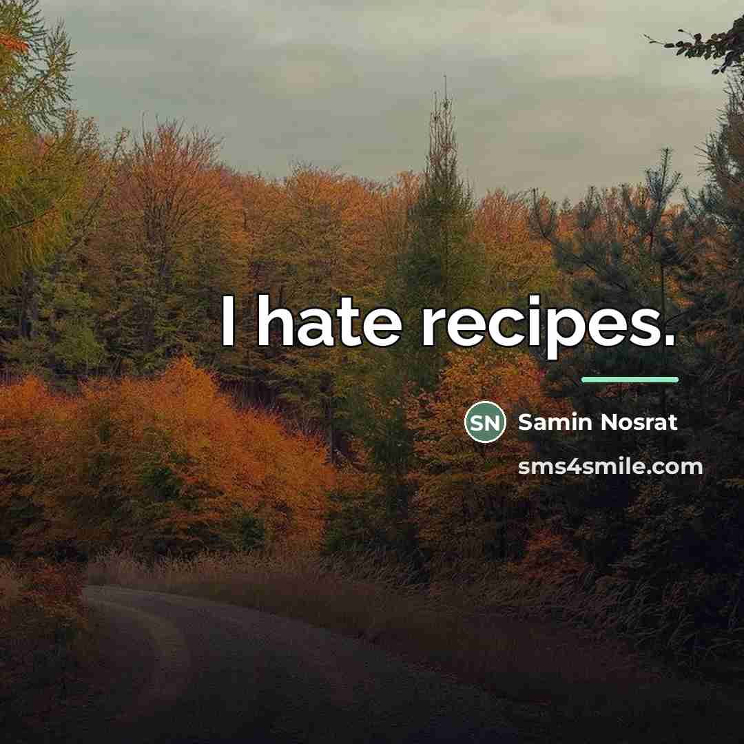 “I hate recipes.…” quote by Samin Nosrat