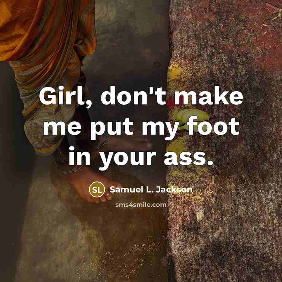 “Girl, don't make me put my foot in your ass.…” quote by Samuel L. Jackson