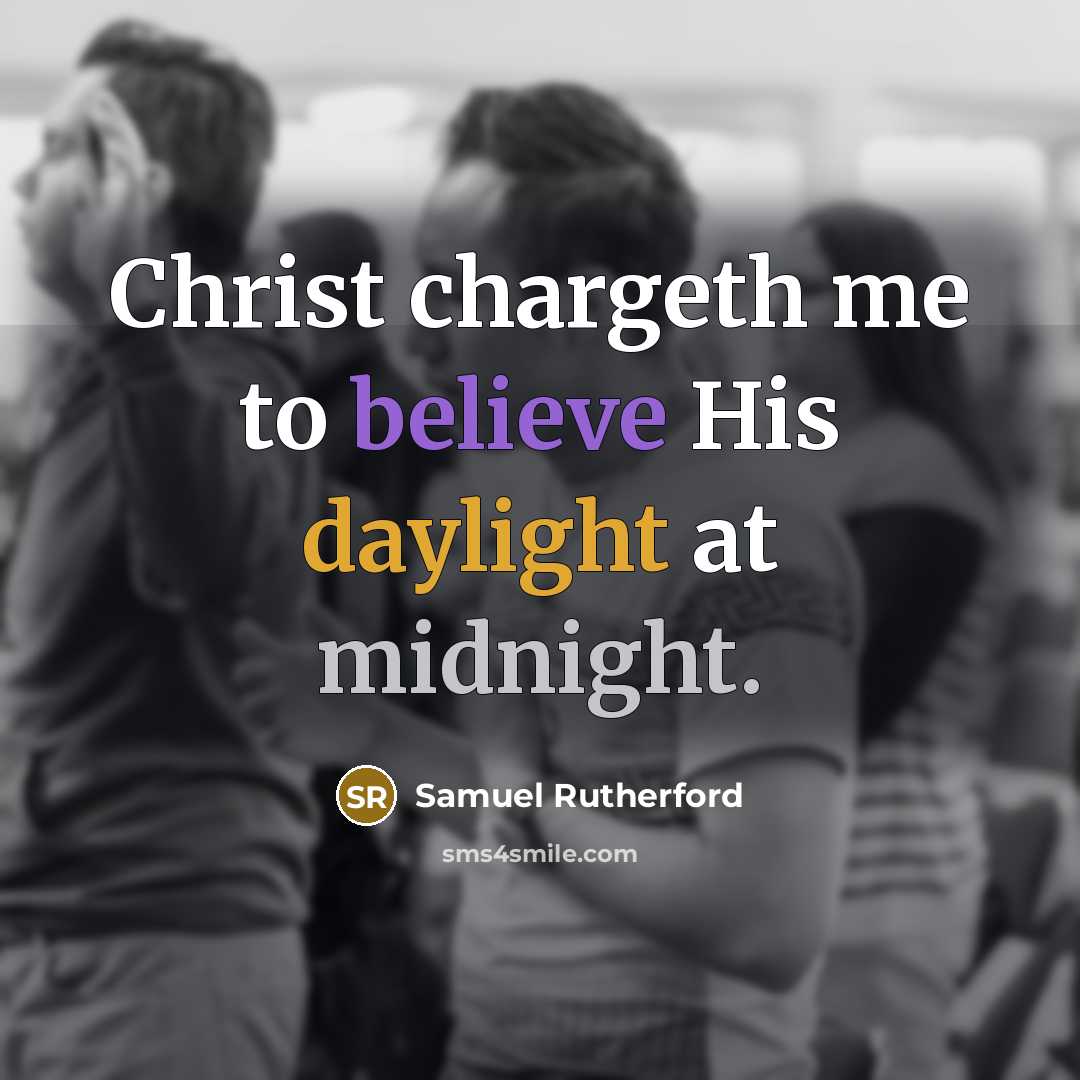 “Christ chargeth me to believe His daylight at midnight.…” quote by Samuel Rutherford