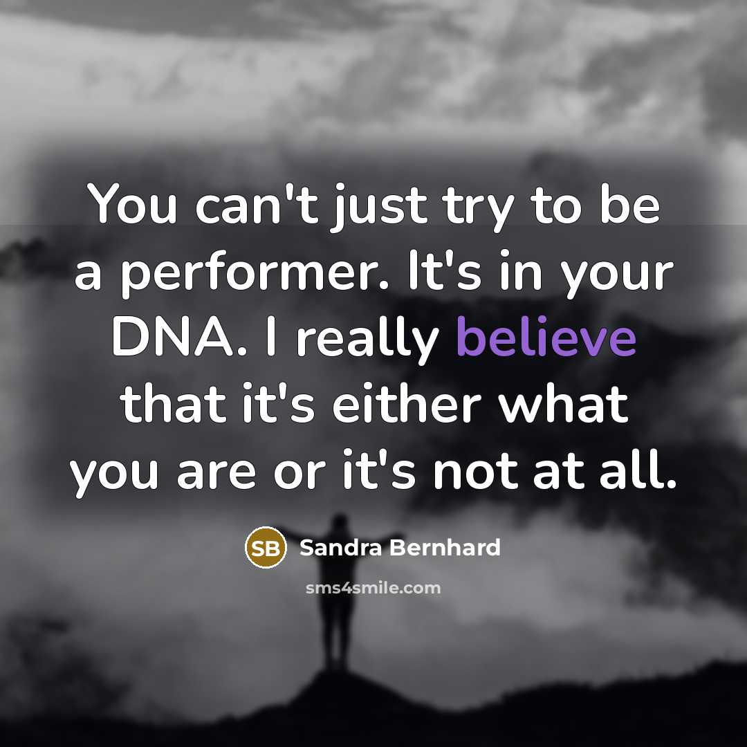 “You can't just try to be a performer. It's in…” quote by Sandra Bernhard