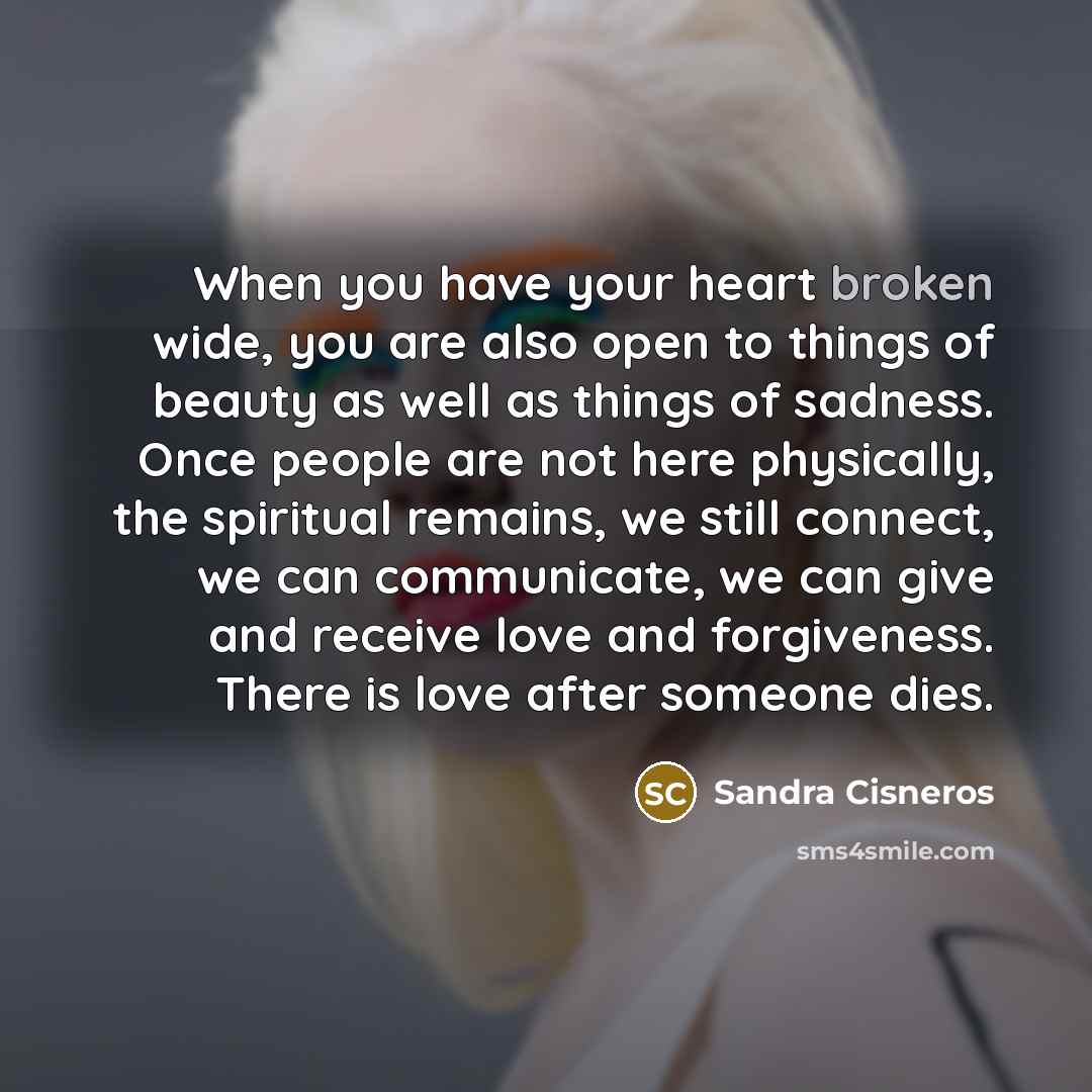 “When you have your heart broken wide, you are also…” quote by Sandra Cisneros