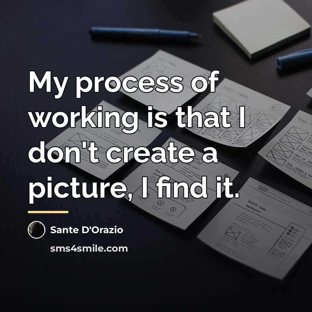 “My process of working is that I don't create a…” quote by Sante D'Orazio