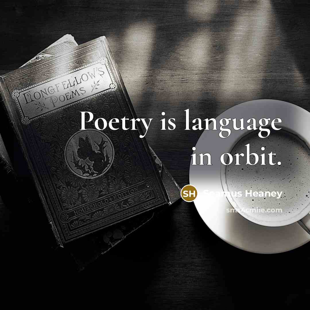 “Poetry is language in orbit.…” quote by Seamus Heaney