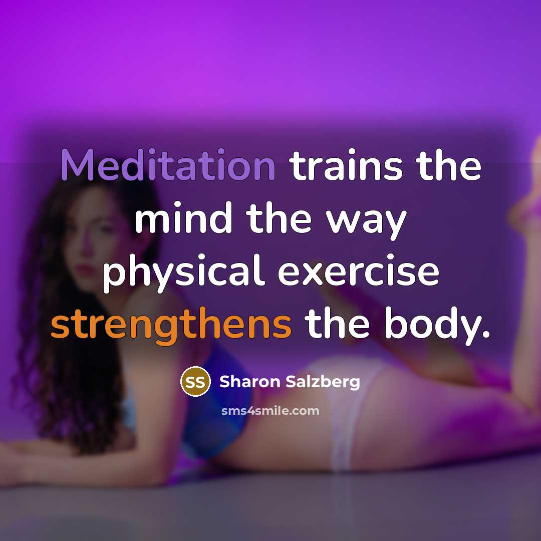 “Meditation trains the mind the way physical exercise strengthens the…” quote by Sharon Salzberg