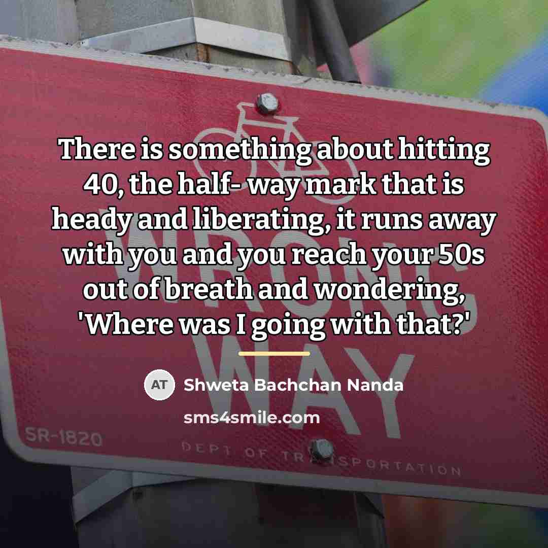 “There is something about hitting 40, the half- way mark…” quote by Shweta Bachchan Nanda