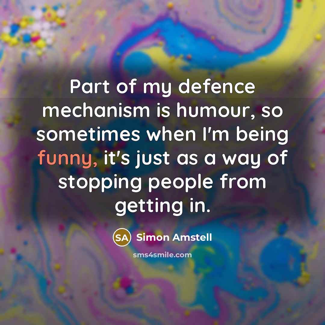 “Part of my defence mechanism is humour, so sometimes when…” quote by Simon Amstell