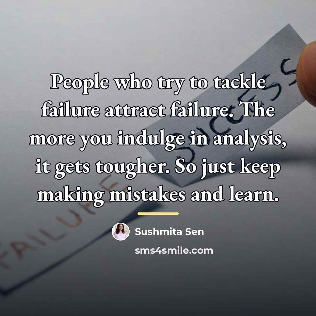 “People who try to tackle failure attract failure. The more…” quote by Sushmita Sen