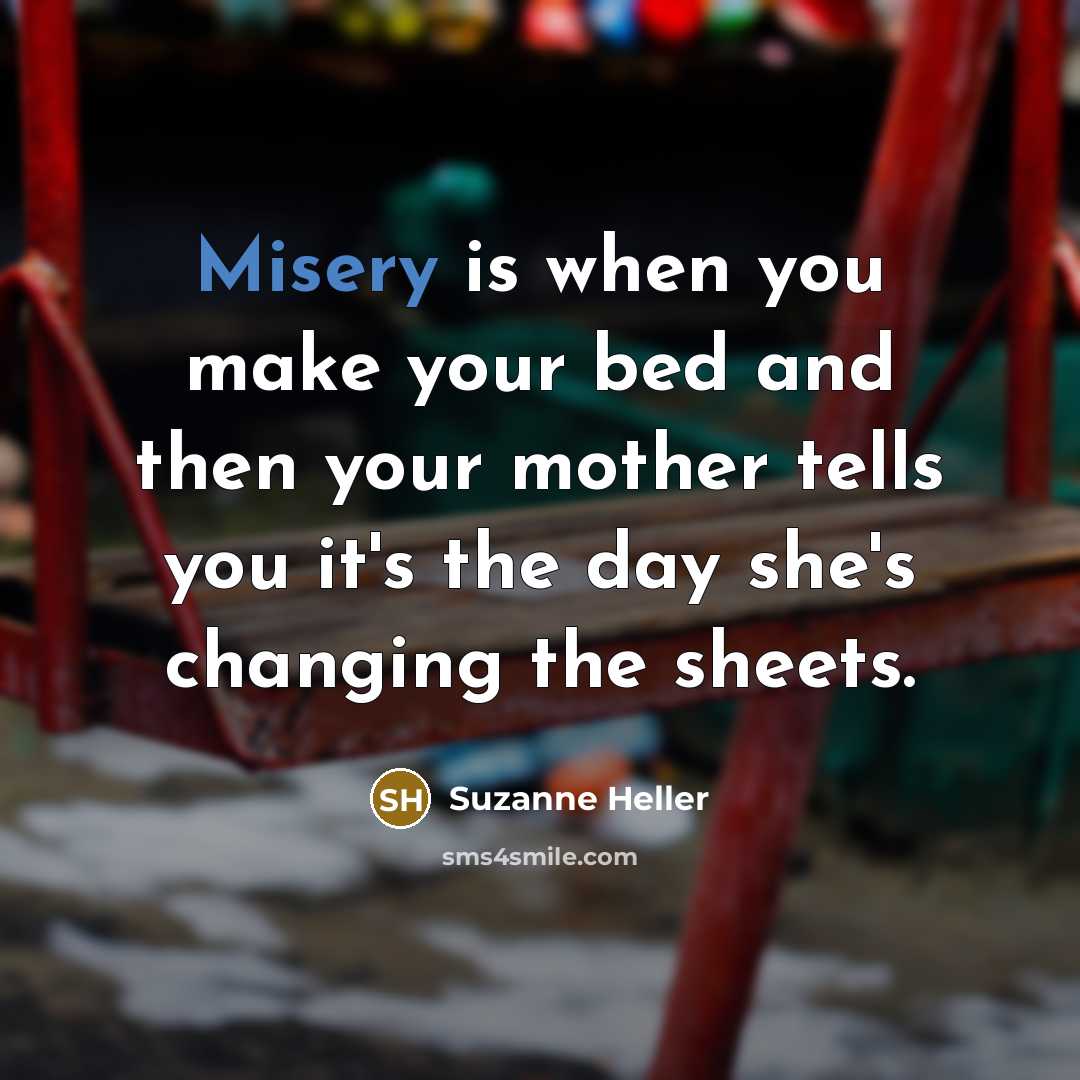 “Misery is when you make your bed and then your…” quote by Suzanne Heller