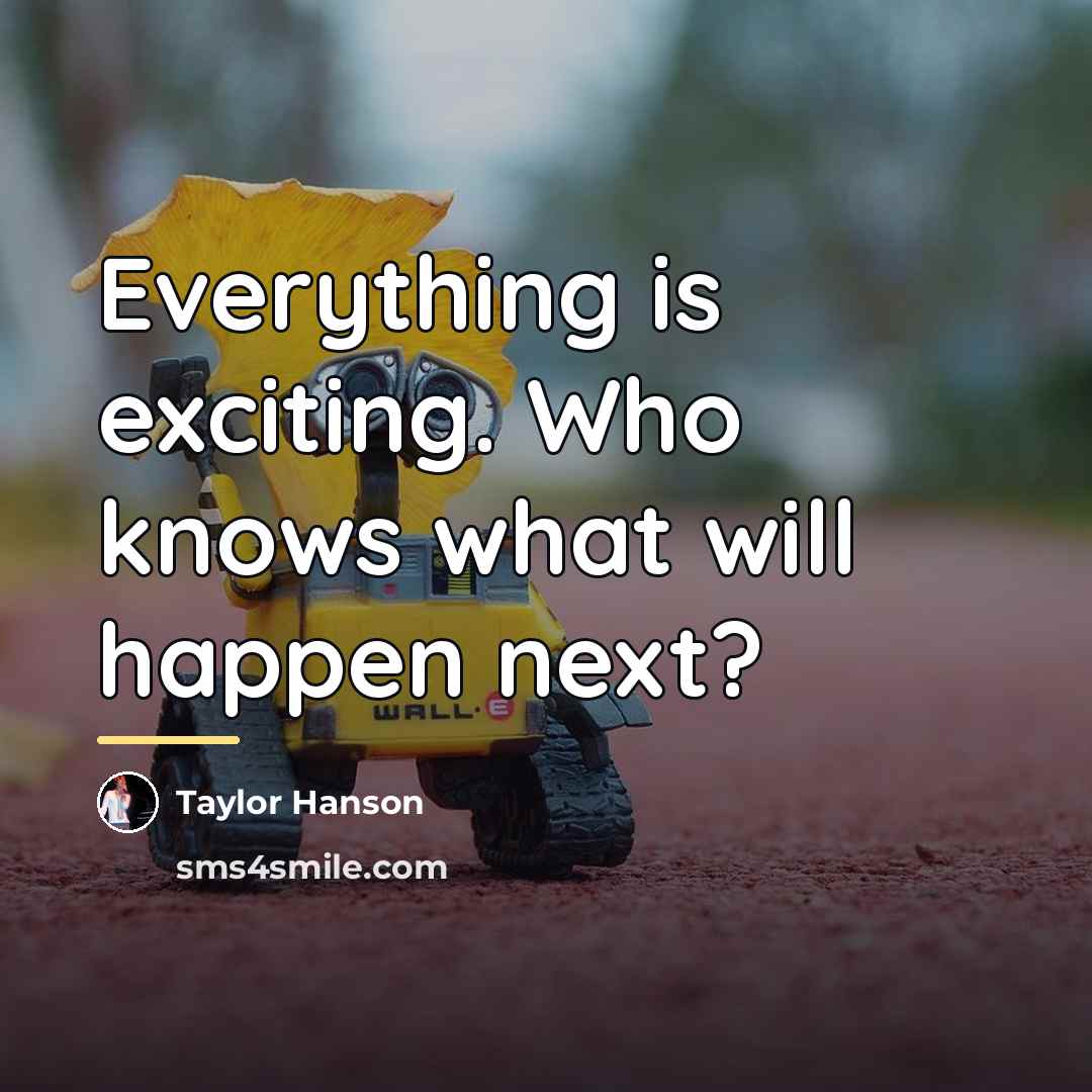 “Everything is exciting. Who knows what will happen next?…” quote by Taylor Hanson